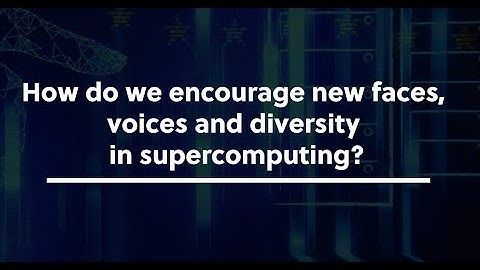 How do we encourage new faces, voices and diversity in supercomputing   subtitles