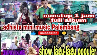 adhista mini music Palembang show 1jam nostop full album (DENI PANAI CHANNEL)