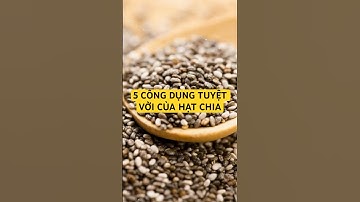 5 CÔNG DỤNG TUYỆT VỜI CỦA HẠT CHIA