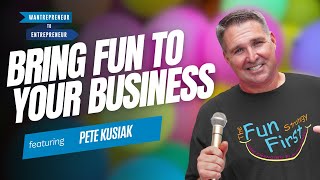 Putting FUN first in your business w/ Pete Kusiak