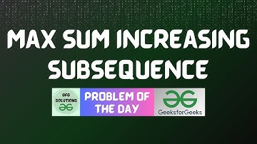 #792 GFG POTD | Max Sum Increasing Subsequence | GFG Solutions | 17-11-2025