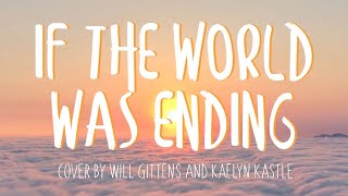If The World Was Ending - JP Saxe ft. Julia Michaels / Will Gittens & Kaelyn Kastle Cover (Lyrics)