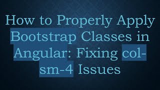 How to Properly Apply Bootstrap Classes in Angular: Fixing col-sm-4 Issues