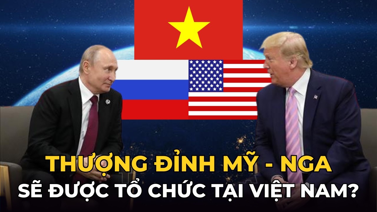 NÓNG: Trump – Putin Bất Ngờ Gặp Nhau Tại Hà Nội? Việt Nam Thành Tâm Điểm Thế Giới!