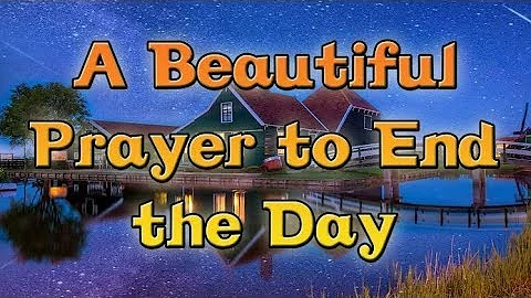 A Beautiful Prayer to End the Day - Bedtime Prayer - Night Prayer