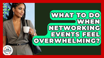 What To Do When Networking Events Feel Overwhelming? - Job Success Network