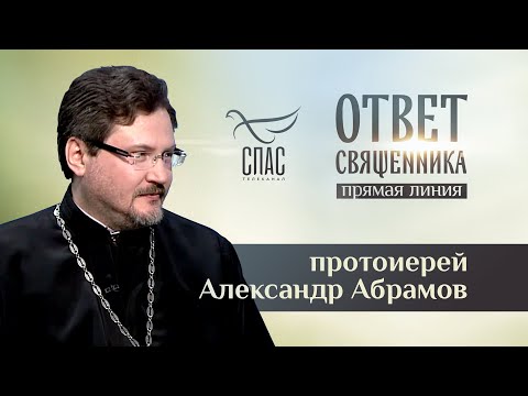 ОТВЕТ СВЯЩЕННИКА. ПРОТОИЕРЕЙ АЛЕКСАНДР АБРАМОВ