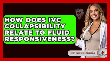 How Does IVC Collapsibility Relate To Fluid Responsiveness? - First Response Medicine