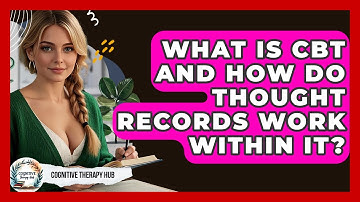 What Is CBT And How Do Thought Records Work Within It? - Cognitive Therapy Hub
