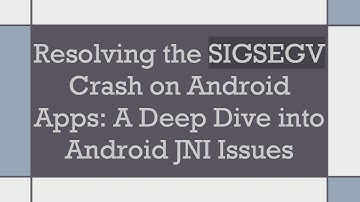 Resolving the SIGSEGV Crash on Android Apps: A Deep Dive into Android JNI Issues