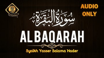 Surat Al-Baqarah | سورة البقرة | Quran MP3 | Syaikh Yasser Salama Hader | القارئ الشيخ ياسر سلامة