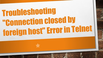 Troubleshooting "Connection closed by foreign host" Error in Telnet