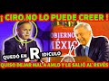 ¡ CIRO NO LO PUEDE CREER ! QUISO DEJAR MAL A AMLO Y LE SALIO AL REVES