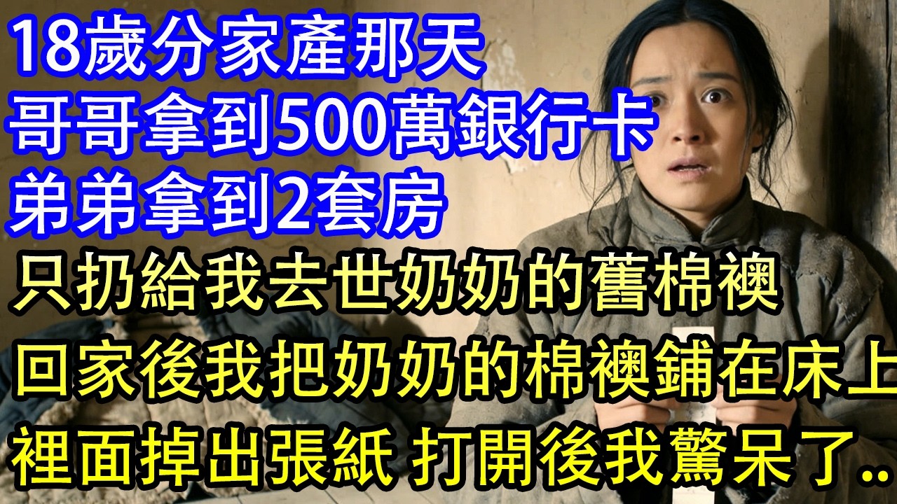 18歲分家產那天哥哥拿到500萬銀行卡弟弟拿到2套房只扔給我去世奶奶的舊棉襖回家後我把奶奶的棉襖鋪在床上裡面掉出張紙 打開後我驚呆了..