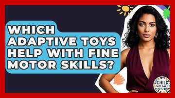 Which Adaptive Toys Help With Fine Motor Skills? - Child Welfare Network