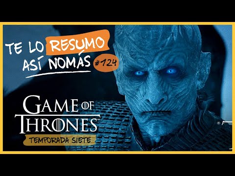 Game Of Thrones Temporada 7 | Te Lo Resumo Así Nomás#124