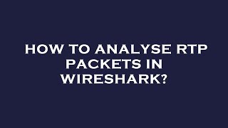 How to analyse rtp packets in wireshark?