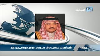 الأمير أحمد بن عبدالعزيز: مانشر على وسائل التواصل الإجتماعي غير دقيق