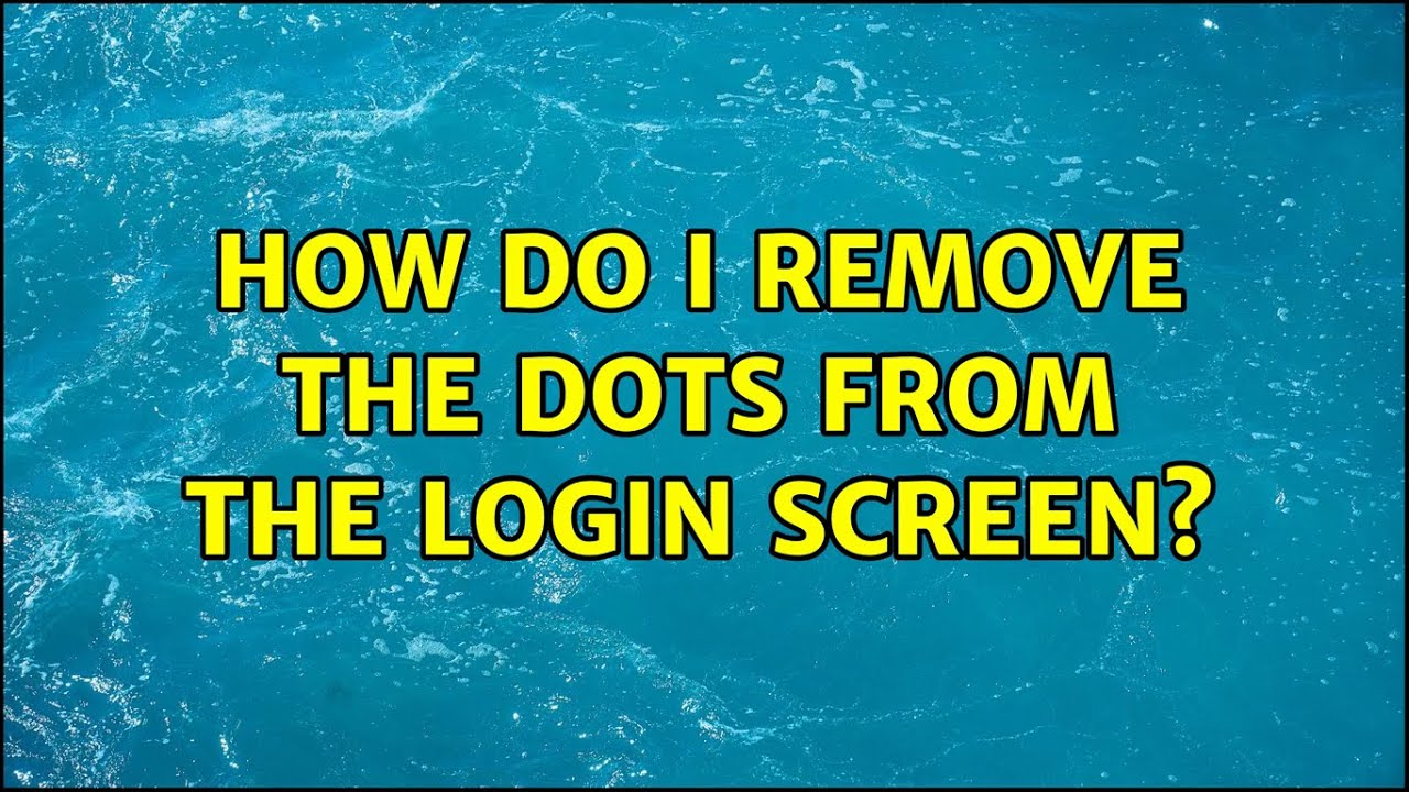 How Do I Remove The Dots From The Login Screen 4 Solutions YouTube