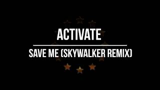 Activate! - Save Me (Skywalker Remix)