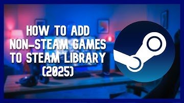 How to Add Non-Steam Games to your Steam Library (2025)