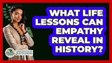 What Life Lessons Can Empathy Reveal In History? - Anecdotes in Quotation