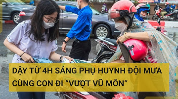 Dậy từ 4h sáng phụ huynh đội mưa cùng con đi “vượt vũ môn” | Tin mới