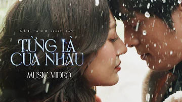 BẢO ANH - TỪNG LÀ CỦA NHAU (feat TÁO) | Official MV