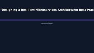 Designing a Resilient Microservices Architecture: Best Practices for Automation and Produ - Vespera