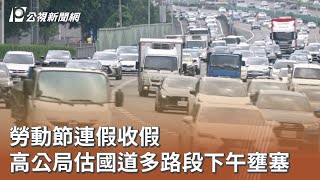 勞動節連假收假 高公局估國道多路段下午壅塞｜20260503 公視午間新聞