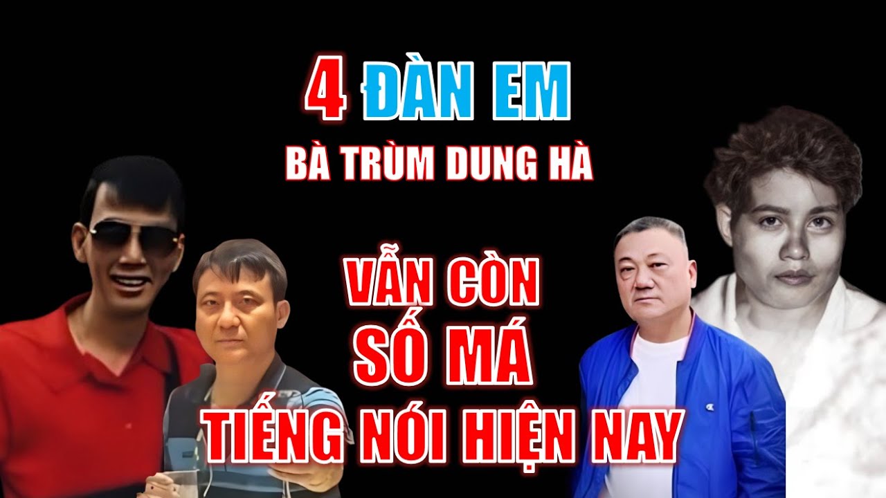 4 đàn em của bà trùm Dung Hà vẫn còn SỐ MÁ, TIẾNG NÓI hiện nay