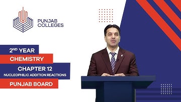 PGC Lectures-Inter Part II-Punjab Board-Chemistry-Chapter 12 - Nucleophilic Addition Reactions
