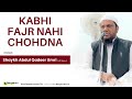 Kabhi fajr nahi cho.na  shaykh abdul qadeer umri