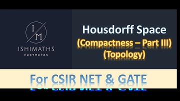 Housdorff Space Compactness - Part III (Topology Lec 35) For CSIR NET & GATE