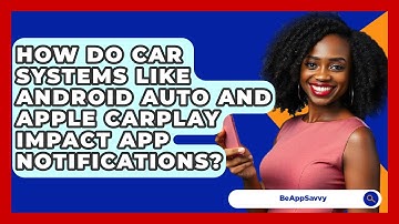How Do Car Systems Like Android Auto And Apple CarPlay Impact App Notifications? - Be App Savvy
