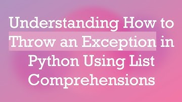 Understanding How to Throw an Exception in Python Using List Comprehensions