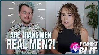ARE TRANS MEN REAL MEN?! | I Don't Bi It