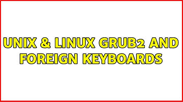 Unix & Linux: GRUB2 and Foreign Keyboards (2 Solutions!!)