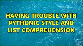 Having trouble with pythonic style and list comprehension (3 Solutions!!)