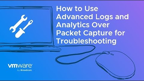 How to Use Advanced Logs and Analytics Over Packet Capture for Troubleshooting