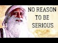 Just loosen up your life, laugh  more, don't be so serious - Sadhguru about life