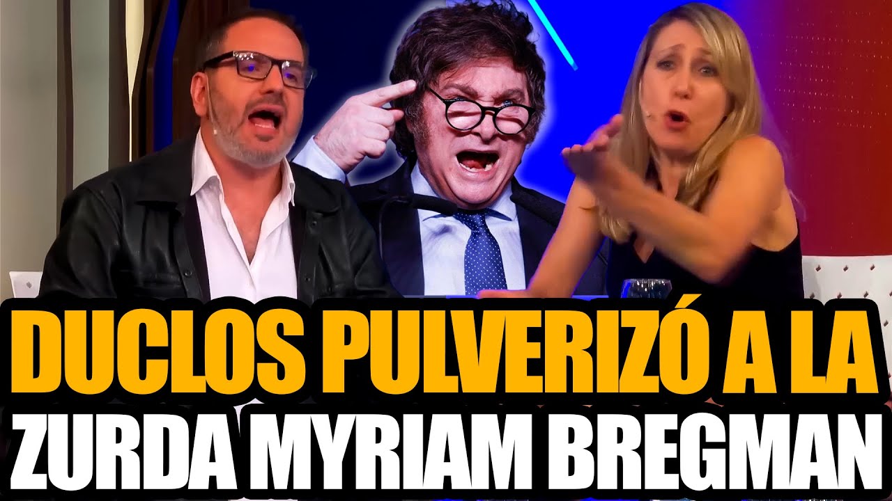 DUCLOS PULVERIZÓ A MYRIAM BREGMAN Y BANCÓ A MILEI