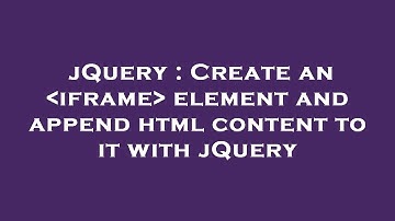 jQuery : Create an  iframe  element and append html content to it with jQuery