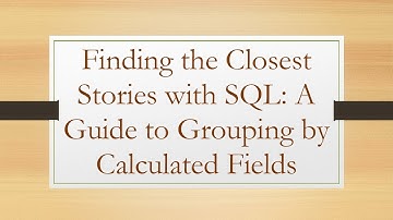 Finding the Closest Stories with SQL: A Guide to Grouping by Calculated Fields