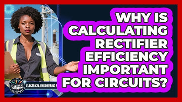 Why Is Calculating Rectifier Efficiency Important For Circuits? - Electrical Engineering Essentials