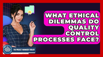 What Ethical Dilemmas Do Quality Control Processes Face? - The Project Manager Toolkit