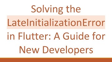Solving the LateInitializationError in Flutter: A Guide for New Developers