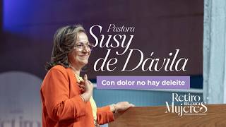 Con dolor no hay deleite | Pastora Susy de Dávila | Primer servicio - Retiro Int. de Mujeres
