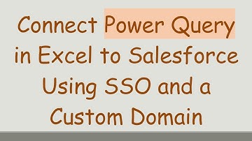 Connect Power Query in Excel to Salesforce Using SSO and a Custom Domain