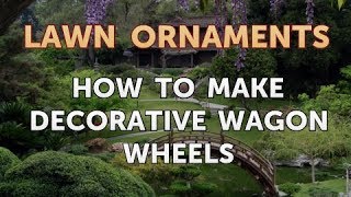 How to Make Decorative Wagon Wheels